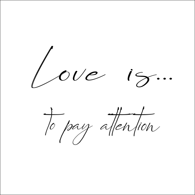 Love is to pay attention