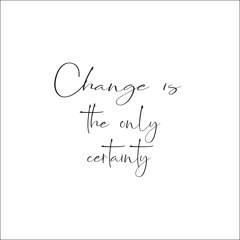 Change is the only certainty.
