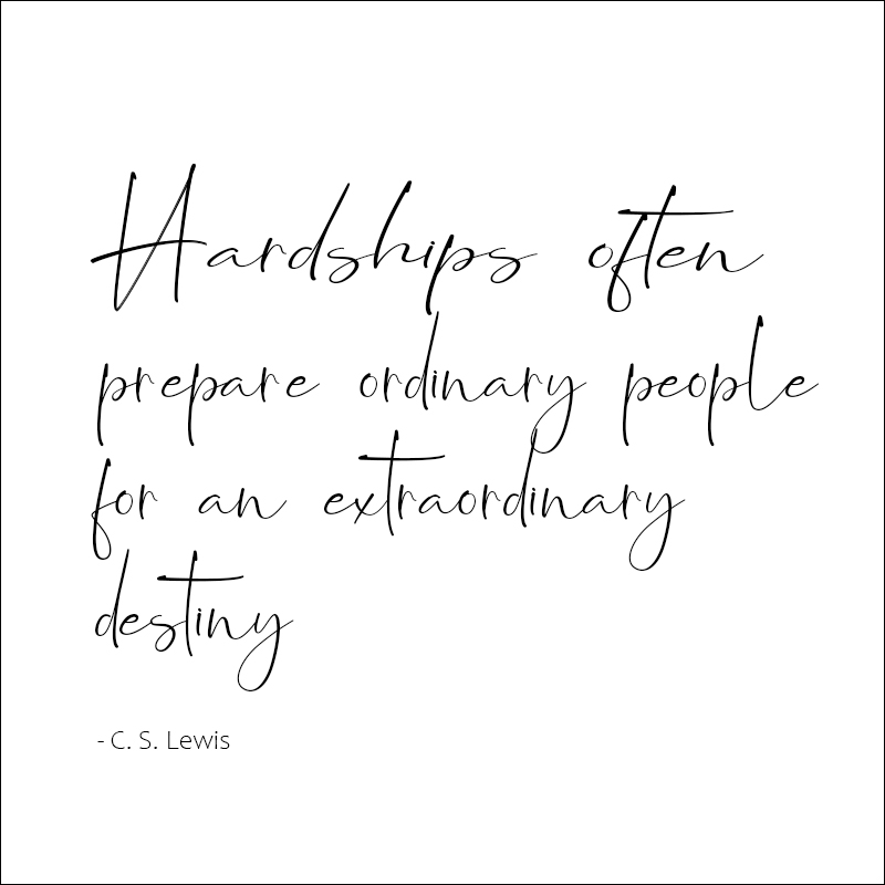 Hardships often prepare ordinary people for an extraordinary destiny. Quote by C. S. Lewis.